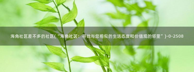 海角社区怎么进入hj：海角社区差不多的社区(“海角社区：寻找与您相似的生活态度和价值观的邻里”)