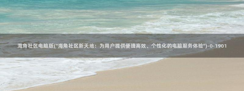 海角社区在哪儿进：海角社区电脑版(\